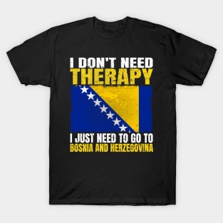 I Don't Need Therapy I Just Need To Go To Bosnia and Herzegovina Bosnian Herzegovinian Flag T-Shirt